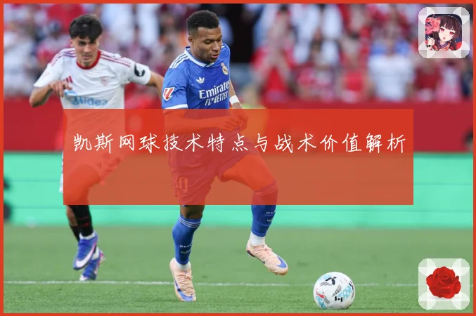 凯斯网球技术特点与战术价值解析