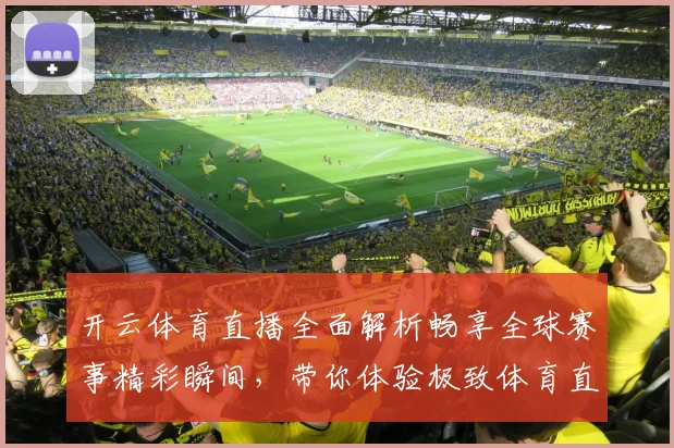 开云体育直播全面解析畅享全球赛事精彩瞬间，带你体验极致体育直播体验