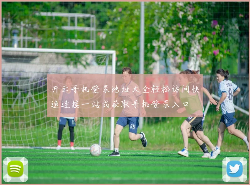 开云手机登录地址大全轻松访问快速连接一站式获取手机登录入口