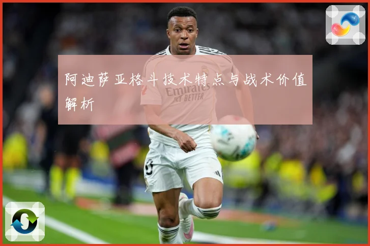 阿迪萨亚格斗技术特点与战术价值解析