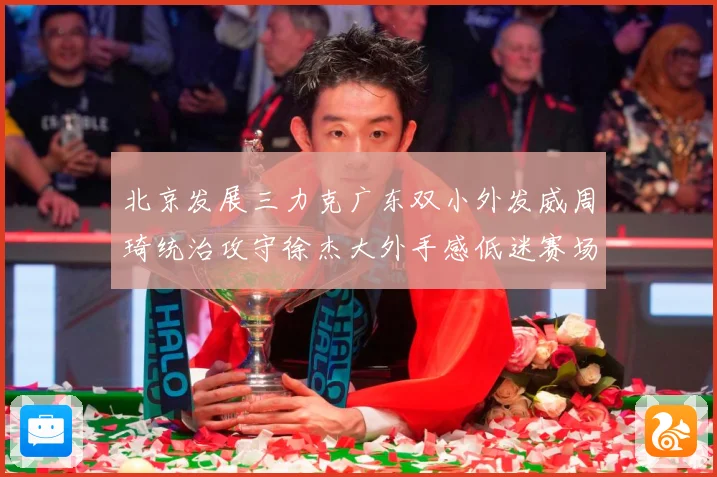 北京发展三力克广东双小外发威周琦统治攻守徐杰大外手感低迷赛场复盘