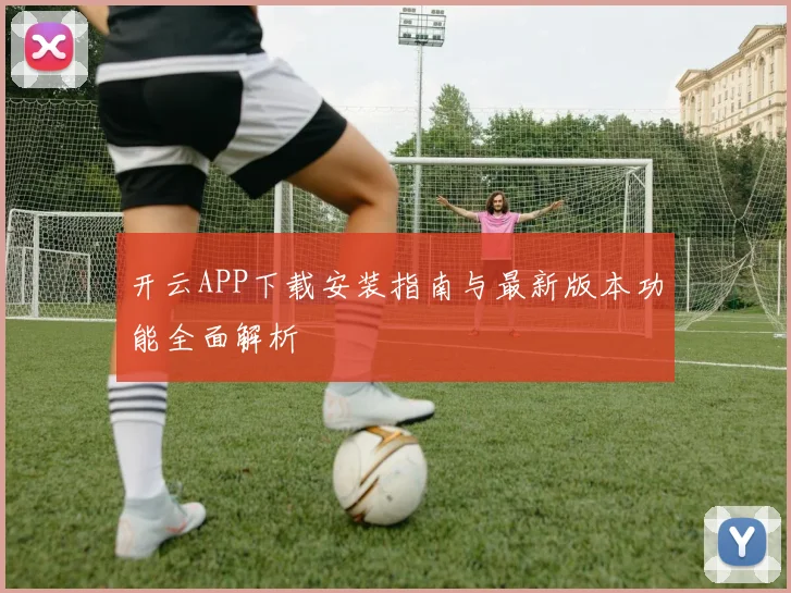 开云APP下载安装指南与最新版本功能全面解析