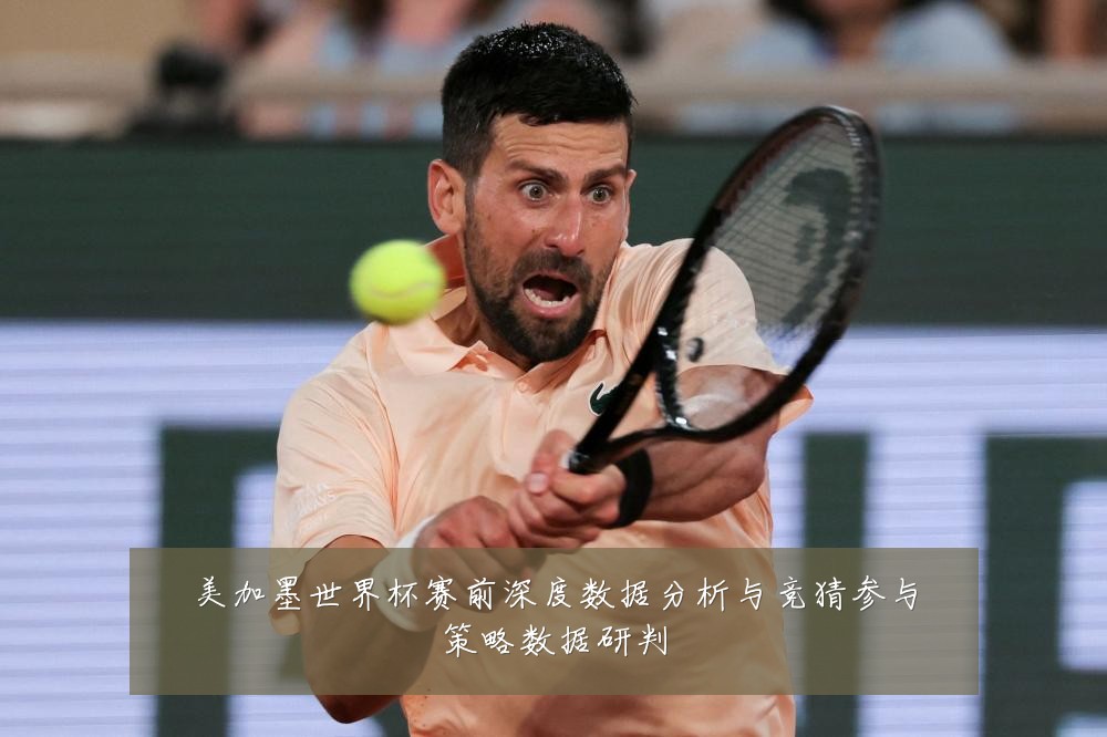 美加墨世界杯赛前深度数据分析与竞猜参与策略数据研判