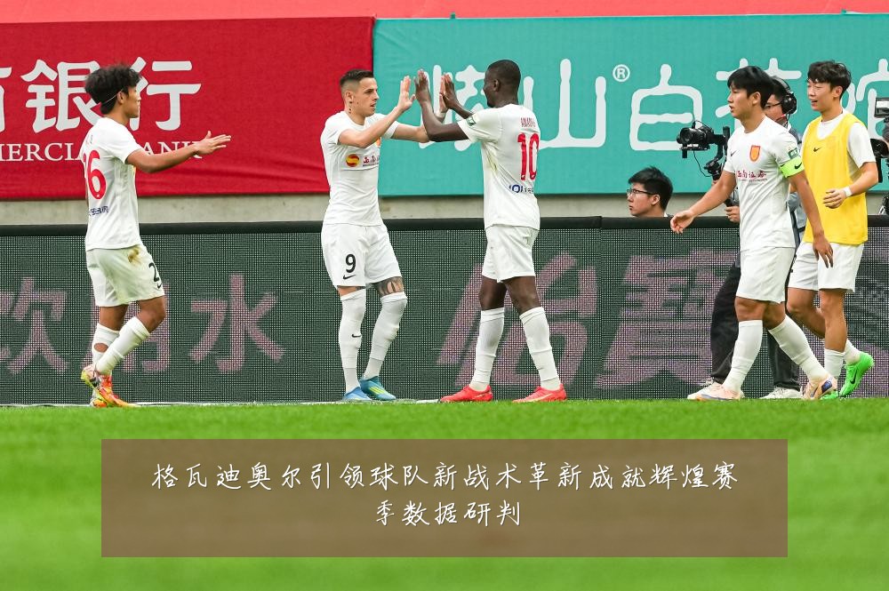格瓦迪奥尔引领球队新战术革新成就辉煌赛季数据研判