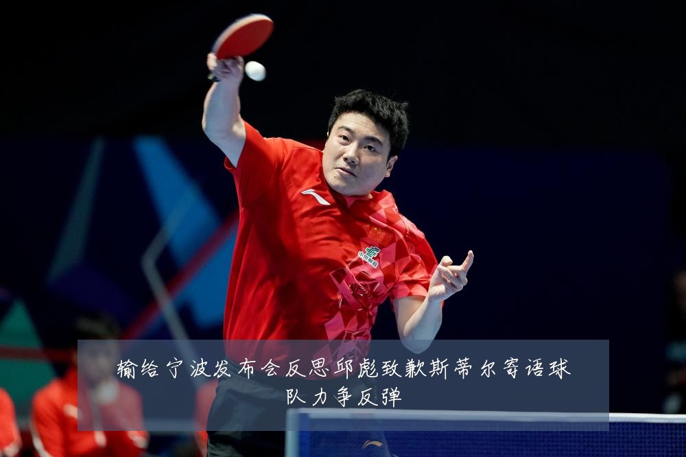 输给宁波发布会反思邱彪致歉斯蒂尔寄语球队力争反弹
